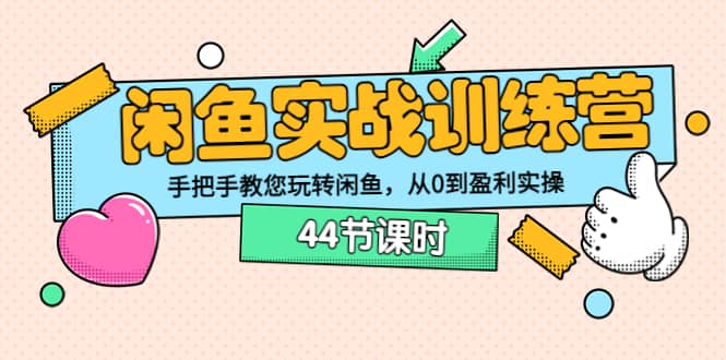 闲鱼实战训练营：手把手教您玩转闲鱼，从0到盈利实操（44节课时）网创吧-网创项目资源站-副业项目-创业项目-搞钱项目念念云网创