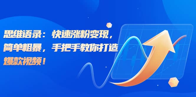 思维语录：快速涨粉变现，简单粗暴，手把手教你打造爆款视频网创吧-网创项目资源站-副业项目-创业项目-搞钱项目念念云网创