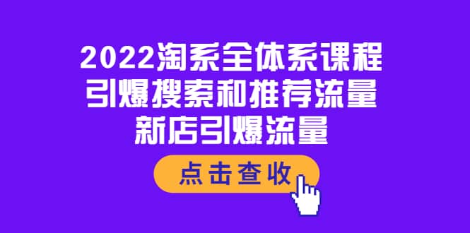 2022淘系全体系课程：引爆搜索和推荐流量，新店引爆流量网创吧-网创项目资源站-副业项目-创业项目-搞钱项目念念云网创