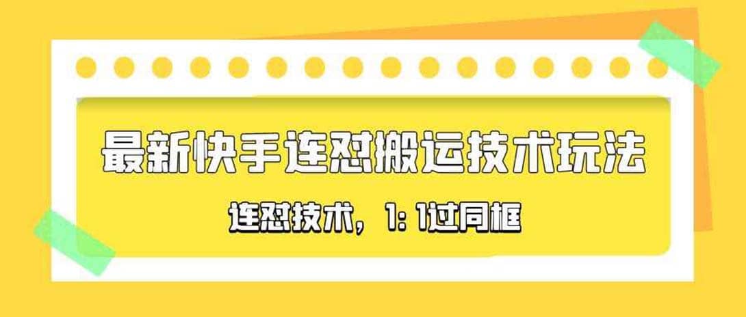 对外收费990的最新快手连怼搬运技术玩法，1:1过同框技术（4月10更新）网创吧-网创项目资源站-副业项目-创业项目-搞钱项目念念云网创