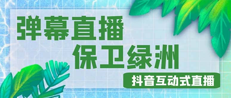 外面收费1980的抖音弹幕保卫绿洲项目，抖音报白，实时互动直播【详细教程】网创吧-网创项目资源站-副业项目-创业项目-搞钱项目念念云网创