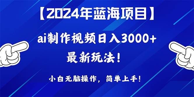 2024年蓝海项目，通过ai制作视频日入3000+，小白无脑操作，简单上手！网创吧-网创项目资源站-副业项目-创业项目-搞钱项目念念云网创