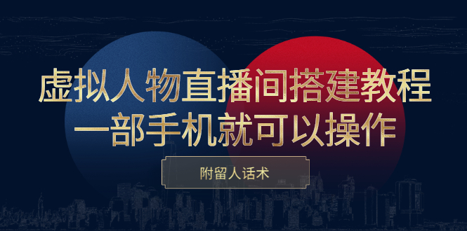 虚拟人物直播间搭建教程，一部手机就可以操作，附留人话术网创吧-网创项目资源站-副业项目-创业项目-搞钱项目念念云网创
