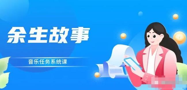 余生故事·音乐任务系统课，轻松玩转变现模式网创吧-网创项目资源站-副业项目-创业项目-搞钱项目念念云网创
