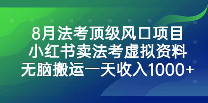 8月法考顶级风口项目，小红书卖法考虚拟资料，无脑搬运一天收入1000+网创吧-网创项目资源站-副业项目-创业项目-搞钱项目念念云网创
