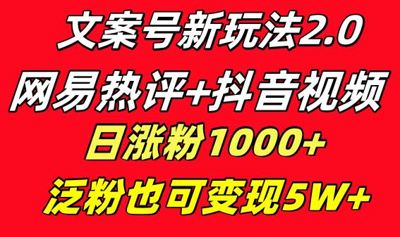文案号新玩法 网易热评+抖音文案 一天涨粉1000+ 多种变现模式 泛粉也可变现网创吧-网创项目资源站-副业项目-创业项目-搞钱项目念念云网创