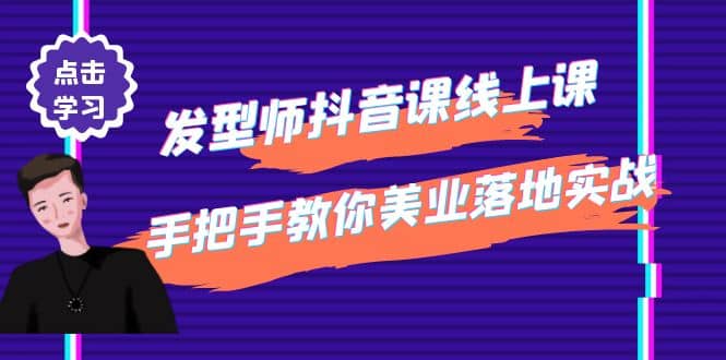发型师抖音课线上课，手把手教你美业落地实战【41节视频课】网创吧-网创项目资源站-副业项目-创业项目-搞钱项目念念云网创