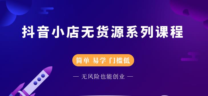 抖音小店无货源系列课程，简单，易学，门槛低网创吧-网创项目资源站-副业项目-创业项目-搞钱项目念念云网创