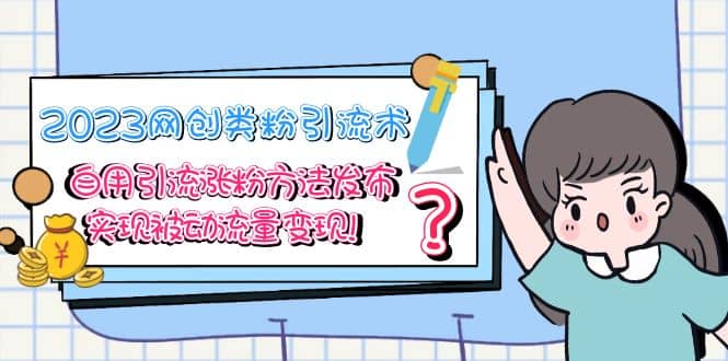 2023网创类粉引流术，自用引流涨粉方法发布，实现被动流量变现网创吧-网创项目资源站-副业项目-创业项目-搞钱项目念念云网创
