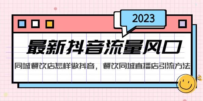 2023最新抖音流量风口，同城餐饮店怎样做抖音，餐饮同城直播店引流方法网创吧-网创项目资源站-副业项目-创业项目-搞钱项目念念云网创