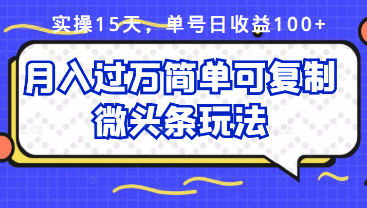 祖小来实操15天，单号日收益100+，月入过万简单可复制的微头条玩法【付费文章】网创吧-网创项目资源站-副业项目-创业项目-搞钱项目念念云网创