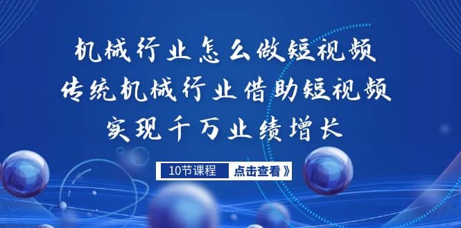 机械行业怎么做短视频，传统机械行业借助短视频实现千万业绩增长网创吧-网创项目资源站-副业项目-创业项目-搞钱项目念念云网创