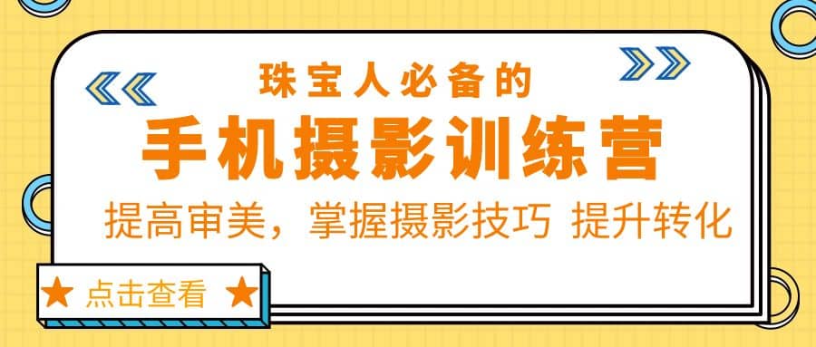 珠/宝/人必备的手机摄影训练营第7期：提高审美，掌握摄影技巧 提升转化网创吧-网创项目资源站-副业项目-创业项目-搞钱项目念念云网创