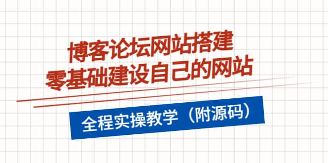 博客论坛网站搭建，零基础建设自己的网站，全程实操教学（附源码）网创吧-网创项目资源站-副业项目-创业项目-搞钱项目念念云网创