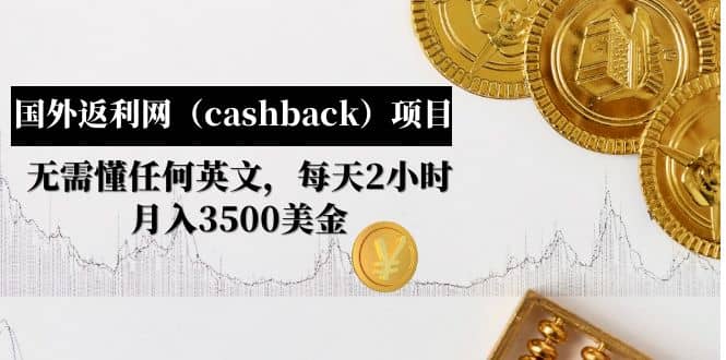 国外返利网（cashback）项目：无需懂任何英文，每天2小时，月入3500美元网创吧-网创项目资源站-副业项目-创业项目-搞钱项目念念云网创