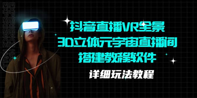 抖音直播VR全景3D立体元宇宙直播间搭建教程软件【详细玩法教程】网创吧-网创项目资源站-副业项目-创业项目-搞钱项目念念云网创