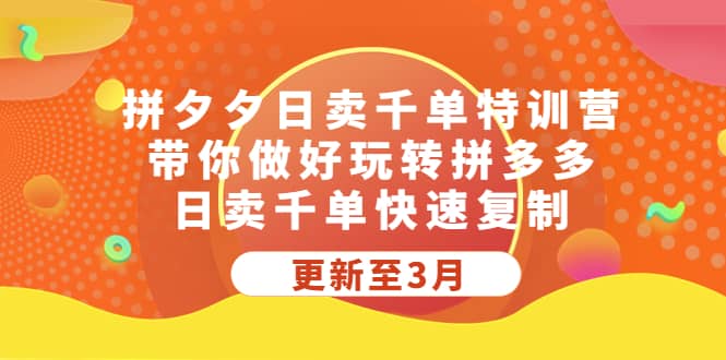拼夕夕日卖千单特训营，带你做好玩转拼多多，日卖千单快速复制 (更新至3月)网创吧-网创项目资源站-副业项目-创业项目-搞钱项目念念云网创