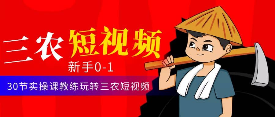 三农短视频从0~1运营课：30节实操课教练玩转三农短视频网创吧-网创项目资源站-副业项目-创业项目-搞钱项目念念云网创