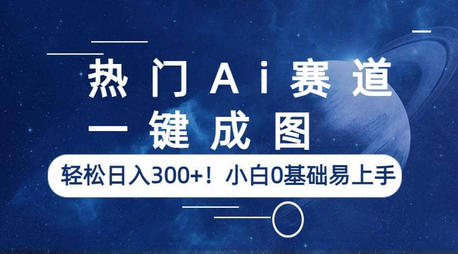 热门Ai赛道，一键成图，轻松日入300+！小白0基础易上手网创吧-网创项目资源站-副业项目-创业项目-搞钱项目念念云网创