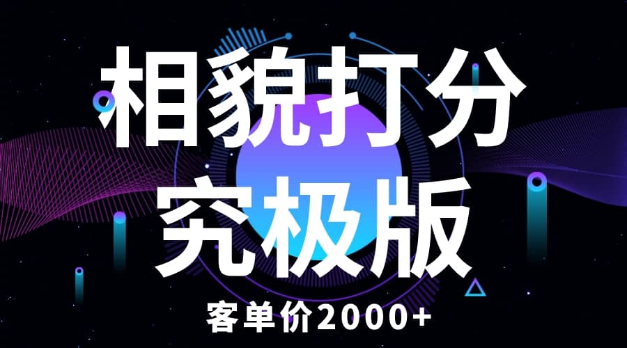 相貌打分究极版，客单价2000+纯新手小白就可操作的项目网创吧-网创项目资源站-副业项目-创业项目-搞钱项目念念云网创