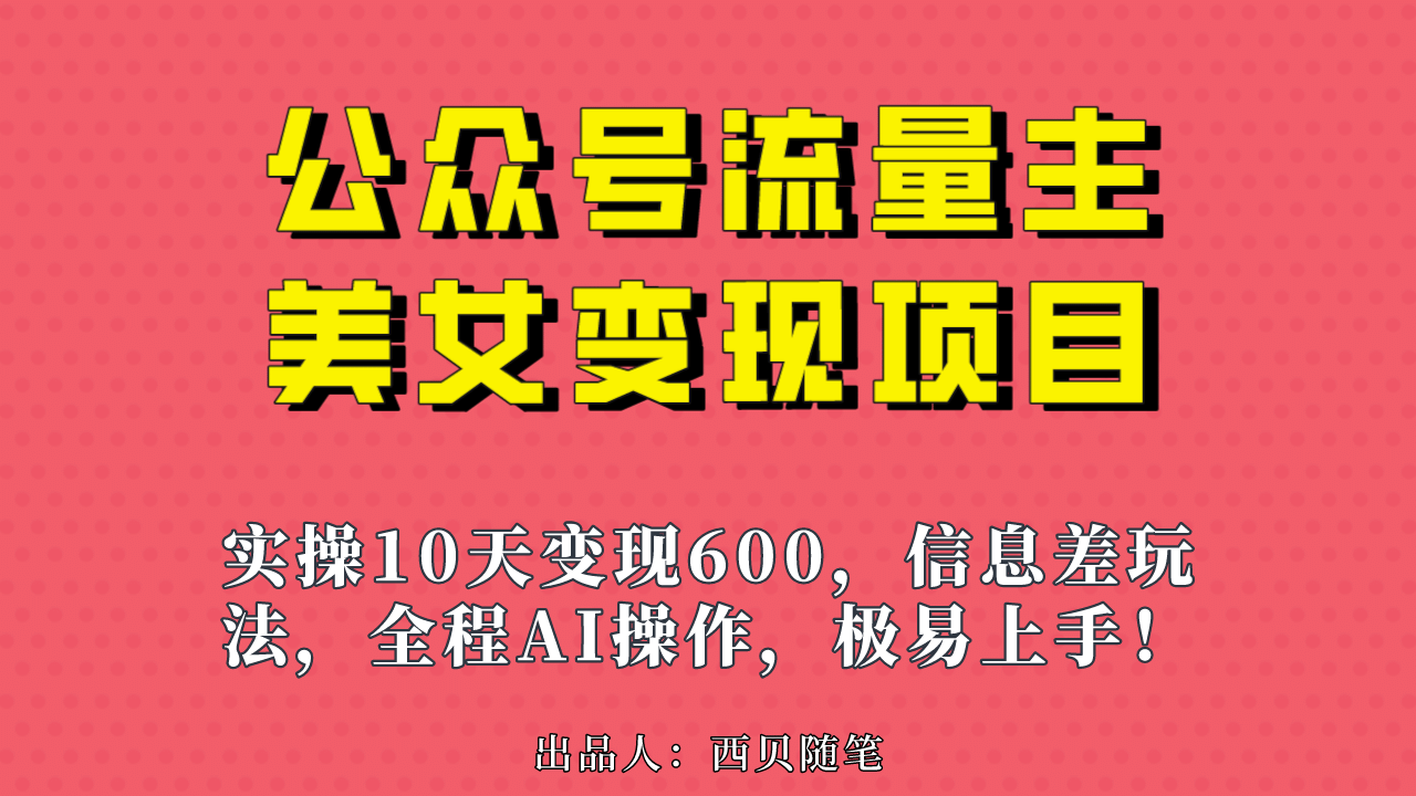 公众号流量主美女变现项目，实操10天变现600+，一个小副业利用AI无脑搬网创吧-网创项目资源站-副业项目-创业项目-搞钱项目念念云网创