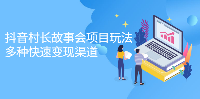 抖音村长故事会项目玩法，多种快速变现渠道【视频课程】网创吧-网创项目资源站-副业项目-创业项目-搞钱项目念念云网创
