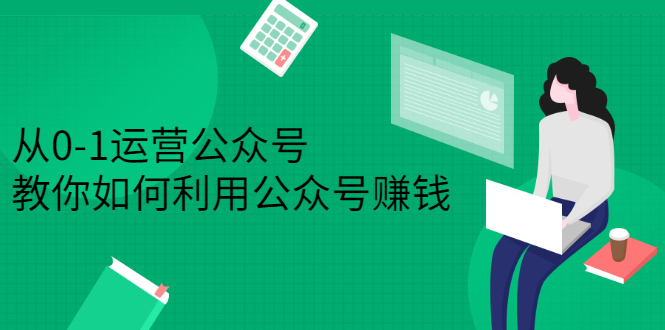 从0-1运营公众号，零基础小白也能上手，系统性了解公众号运营网创吧-网创项目资源站-副业项目-创业项目-搞钱项目念念云网创