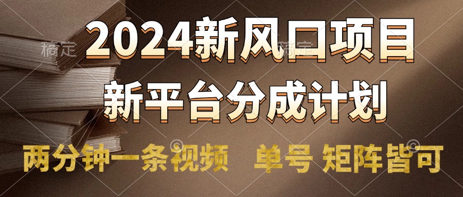 2024风口项目，新平台分成计划，两分钟一条视频，单号轻松上手月入9000+网创吧-网创项目资源站-副业项目-创业项目-搞钱项目念念云网创