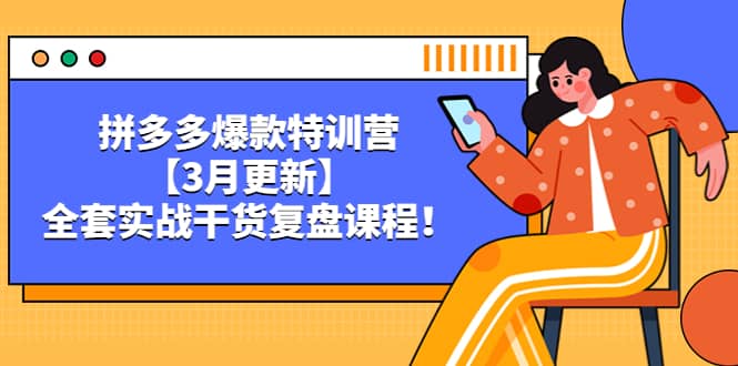 拼多多爆款特训营【3月更新】，全套实战干货复盘课程网创吧-网创项目资源站-副业项目-创业项目-搞钱项目念念云网创