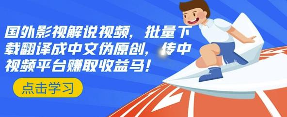 国外影视解说视频，批量下载翻译成中文伪原创，传中视频平台赚取收益网创吧-网创项目资源站-副业项目-创业项目-搞钱项目念念云网创