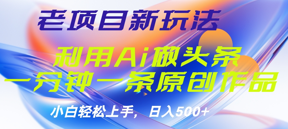 老项目新玩法，利用AI做头条掘金，1分钟一篇原创文章网创吧-网创项目资源站-副业项目-创业项目-搞钱项目念念云网创