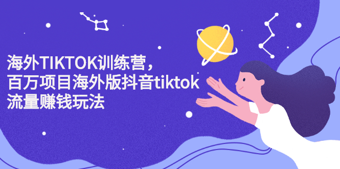 海外TIKTOK训练营，百万项目海外版抖音tiktok流量变现玩法网创吧-网创项目资源站-副业项目-创业项目-搞钱项目念念云网创