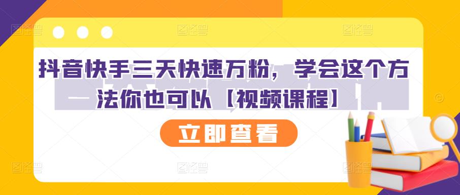 抖音快手三天快速万粉，学会这个方法你也可以【视频课程】网创吧-网创项目资源站-副业项目-创业项目-搞钱项目念念云网创