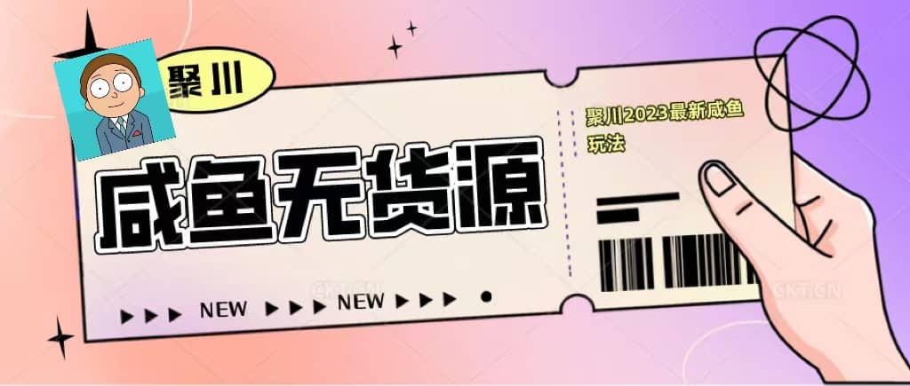 聚川2023闲鱼无货源最新经典玩法：基础认知+爆款闲鱼选品+快速找到货源网创吧-网创项目资源站-副业项目-创业项目-搞钱项目念念云网创