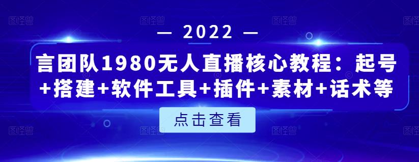 言团队1980无人直播核心教程：起号+搭建+软件工具+插件+素材+话术等等网创吧-网创项目资源站-副业项目-创业项目-搞钱项目念念云网创