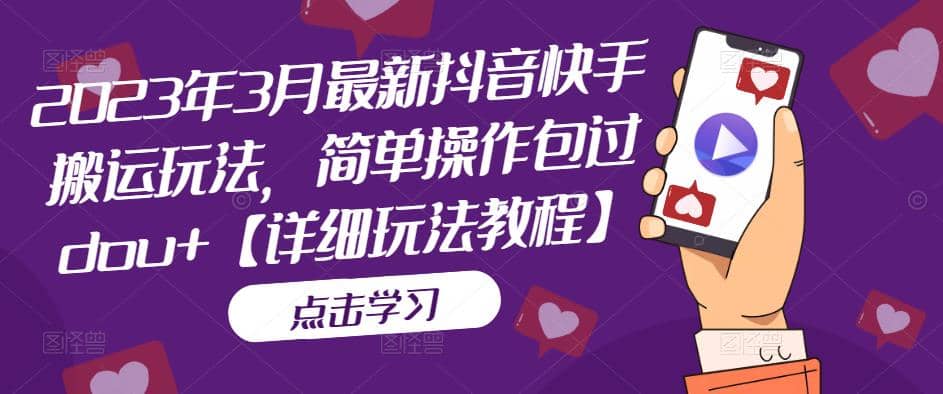 2023年3月最新抖音快手搬运玩法，简单操作包过dou+【详细玩法教程】网创吧-网创项目资源站-副业项目-创业项目-搞钱项目念念云网创