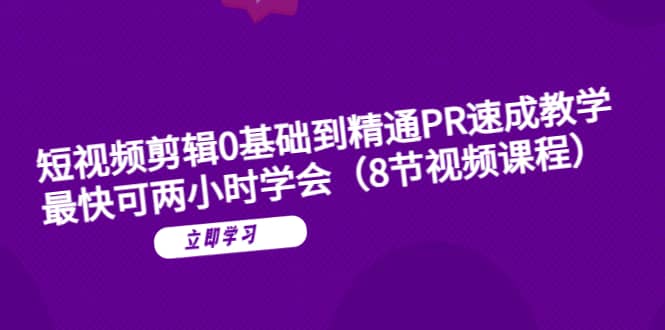 短视频剪辑0基础到精通PR速成教学：最快可两小时学会（8节视频课程）网创吧-网创项目资源站-副业项目-创业项目-搞钱项目念念云网创