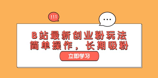 B站最新创业粉玩法，简单操作，长期吸粉网创吧-网创项目资源站-副业项目-创业项目-搞钱项目念念云网创