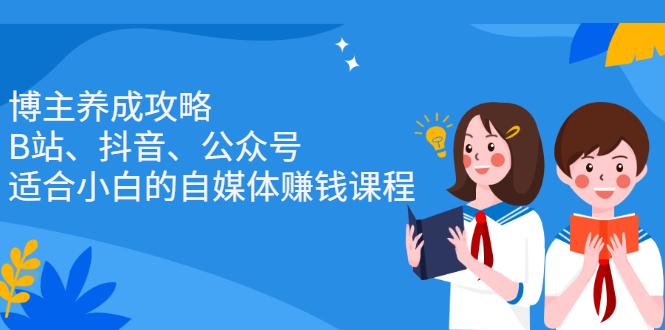 博主养成攻略（B站、抖音、公众号），适合小白的自媒体赚钱课程网创吧-网创项目资源站-副业项目-创业项目-搞钱项目念念云网创