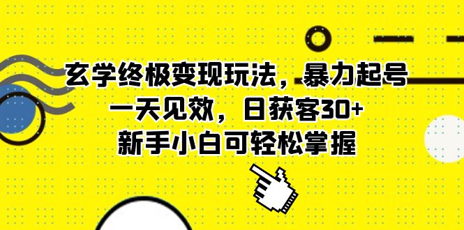玄学终极变现玩法，暴力起号，一天见效，日获客30+，新手小白可轻松掌握网创吧-网创项目资源站-副业项目-创业项目-搞钱项目念念云网创