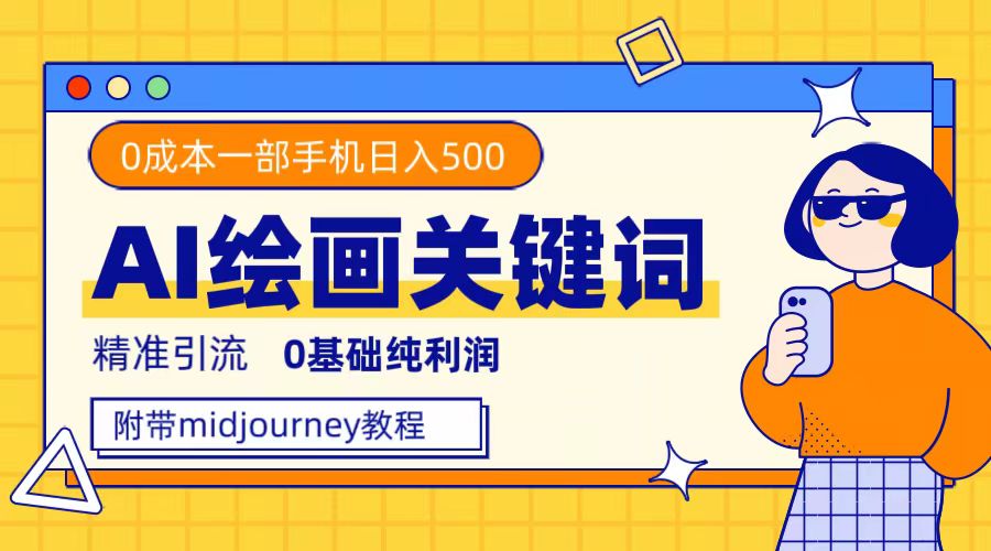 利用全套ai绘画关键词，精准引流，0成本纯利润，一部手机日入500+网创吧-网创项目资源站-副业项目-创业项目-搞钱项目念念云网创