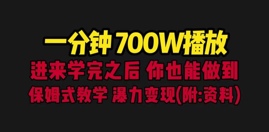 一分钟700W播放 进来学完 你也能做到 保姆式教学 暴力变现（教程+83G素材）网创吧-网创项目资源站-副业项目-创业项目-搞钱项目念念云网创