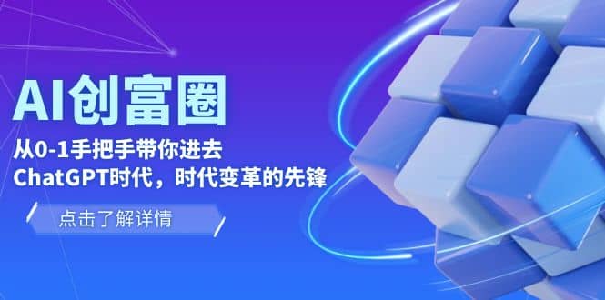 AI·创富圈，从0-1手把手带你进去ChatGPT时代，时代变革的先锋网创吧-网创项目资源站-副业项目-创业项目-搞钱项目念念云网创