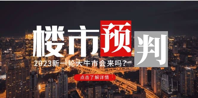 某公众号付费文章《2023楼市预判：新一轮大牛市会来吗？》网创吧-网创项目资源站-副业项目-创业项目-搞钱项目念念云网创