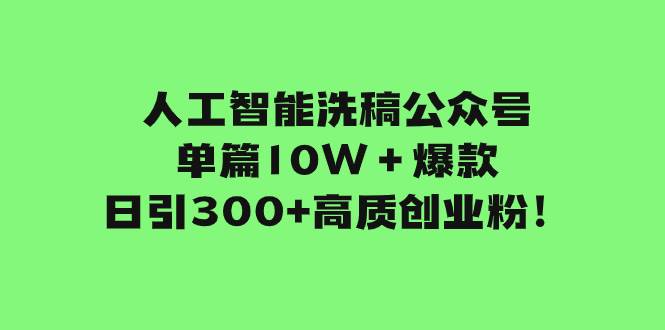 人工智能洗稿公众号单篇10W＋爆款，日引300+高质创业粉！网创吧-网创项目资源站-副业项目-创业项目-搞钱项目念念云网创