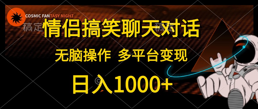 情侣搞笑聊天对话，无脑操作，多平台变现，日入1000+网创吧-网创项目资源站-副业项目-创业项目-搞钱项目念念云网创