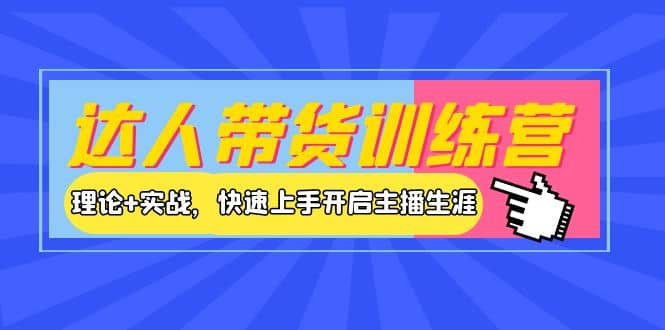达人带货训练营，理论+实战，快速上手开启主播生涯！网创吧-网创项目资源站-副业项目-创业项目-搞钱项目念念云网创