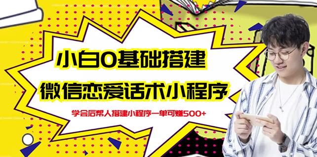 新手0基础搭建微信恋爱话术小程序，一单赚几百【视频教程+小程序源码】网创吧-网创项目资源站-副业项目-创业项目-搞钱项目念念云网创