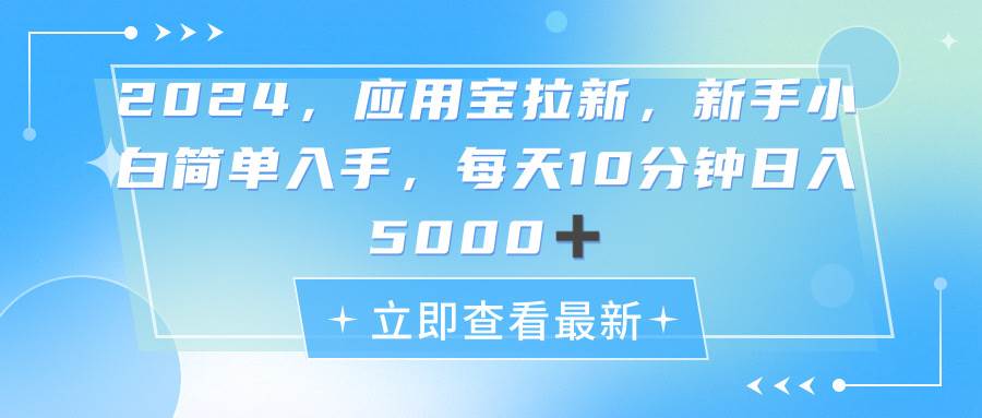 2024应用宝拉新，真正的蓝海项目，每天动动手指，日入5000+网创吧-网创项目资源站-副业项目-创业项目-搞钱项目念念云网创
