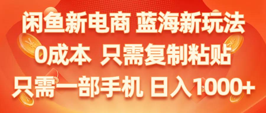 闲鱼新电商,蓝海新玩法,0成本,只需复制粘贴,小白轻松上手,只需一部手机…网创吧-网创项目资源站-副业项目-创业项目-搞钱项目念念云网创